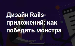 Дизайн Rails-приложений: как победить монстра