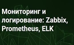 Мониторинг и логирование. Zabbix, Prometheus, ELK (Часть 1-3)