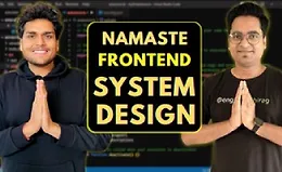 Namaste Frontend System Design