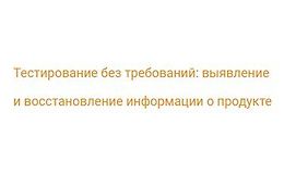 Тестирование без требований: выявление и восстановление информации... logo
