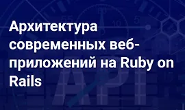 Архитектура современных веб-приложений на Ruby on Rails
