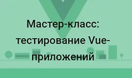 Мастер-класс: ﻿тестирование Vue-приложений