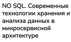 NO SQL. Современные технологии хранения и анализа данных в микросервисной архитектуре