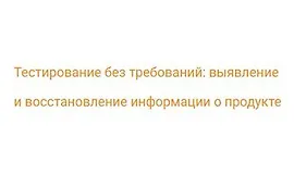 Тестирование без требований: выявление и восстановление информации...