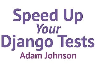 [Книга] Ускорьте ваши тесты Django