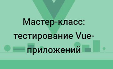 Мастер-класс: ﻿тестирование Vue-приложений logo