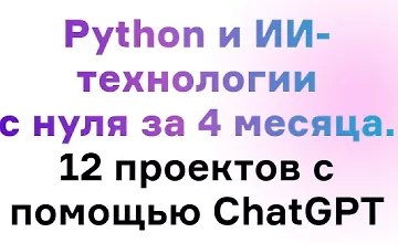 Изображение курса Python и ИИ-технологии с нуля за 4 месяца. 12 проектов с помощью ChatGPT