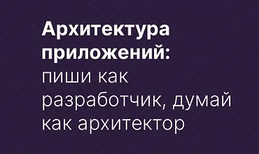 Изображение курса Архитектура приложений: пиши как разработчик, думай как архитектор