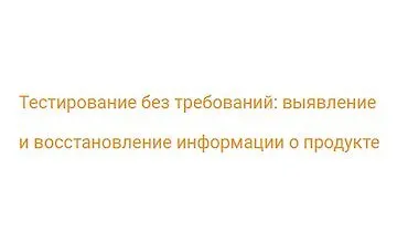 Изображение курса Тестирование без требований: выявление и восстановление информации...